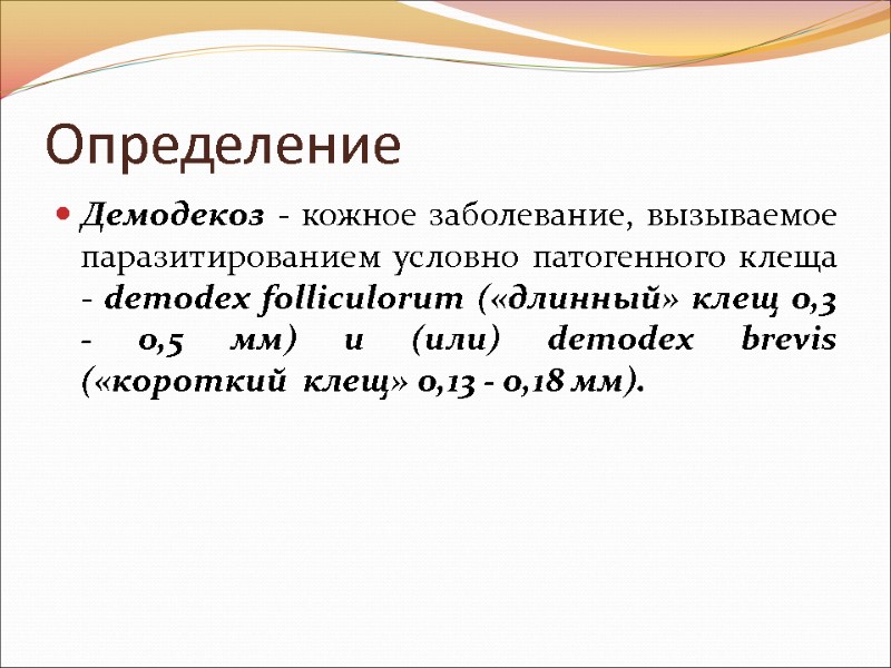 Определение Демодекоз - кожное заболевание, вызываемое паразитированием условно патогенного клеща - demodex folliculorum («длинный»